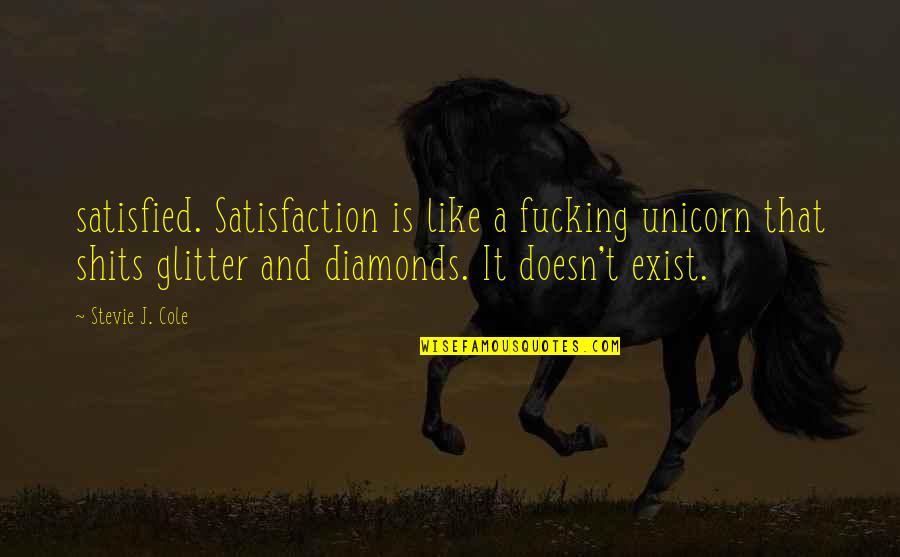 Geminor Quotes By Stevie J. Cole: satisfied. Satisfaction is like a fucking unicorn that
