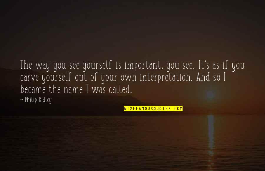 Gemite Old Quotes By Philip Ridley: The way you see yourself is important, you