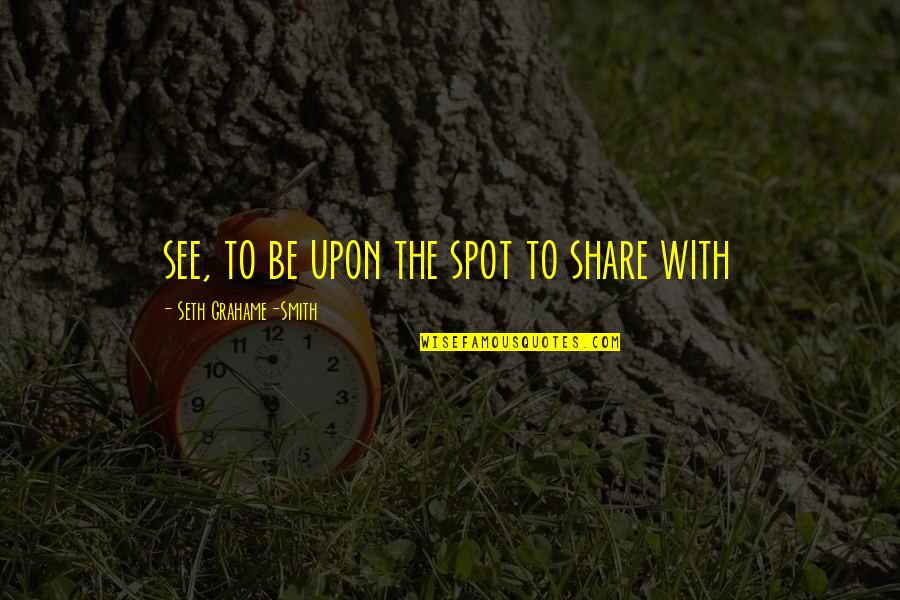 Gemite Old Quotes By Seth Grahame-Smith: see, to be upon the spot to share