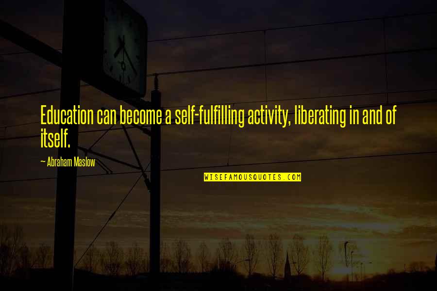 Gemitigeerd Quotes By Abraham Maslow: Education can become a self-fulfilling activity, liberating in