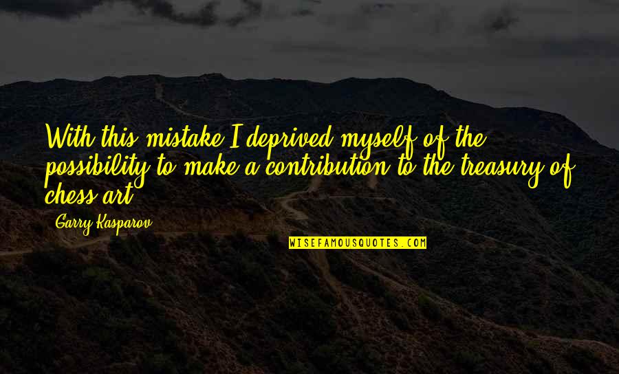 Gemitus Quotes By Garry Kasparov: With this mistake I deprived myself of the Gemitus Quotes By Garry Kasparov: With this mistake I deprived myself of the