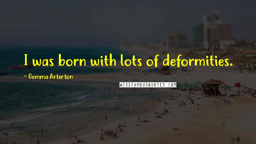 Gemma Arterton quotes: I was born with lots of deformities.
