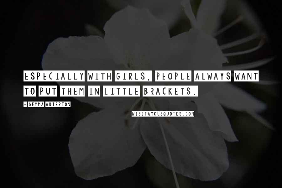 Gemma Arterton quotes: Especially with girls, people always want to put them in little brackets.