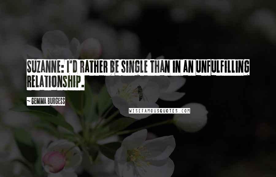 Gemma Burgess quotes: Suzanne: I'd rather be single than in an unfulfilling relationship.