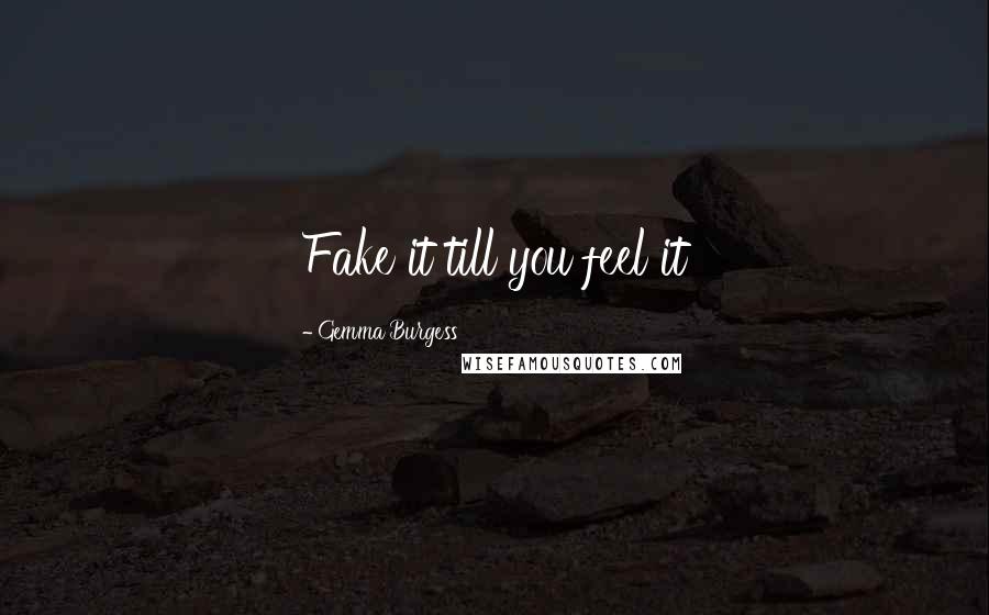 Gemma Burgess quotes: Fake it till you feel it