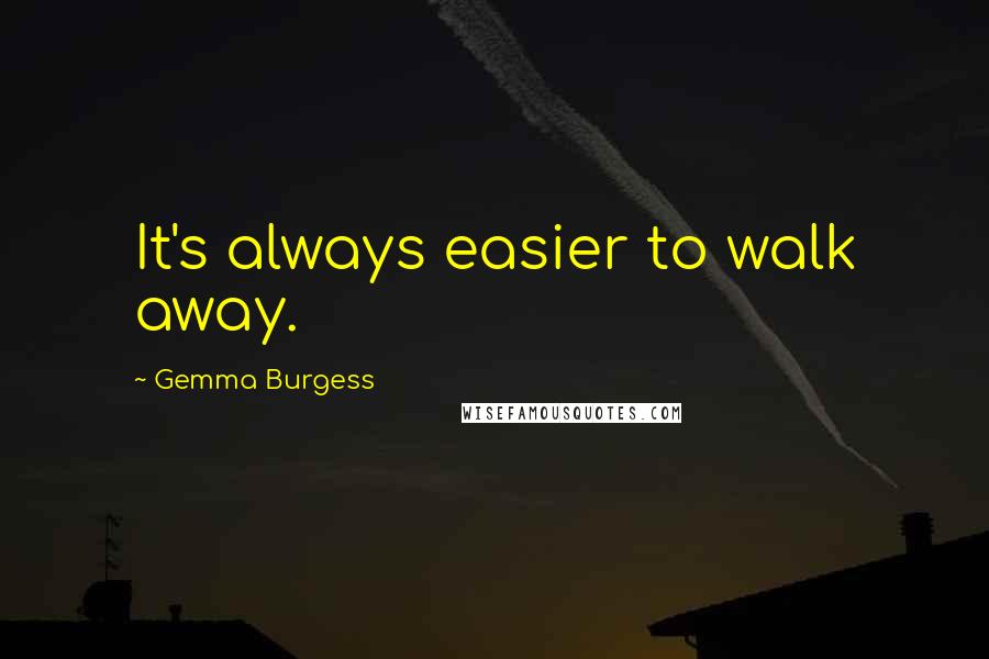 Gemma Burgess quotes: It's always easier to walk away.