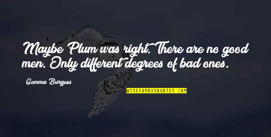 Gemma Burgess Quotes By Gemma Burgess: Maybe Plum was right. There are no good