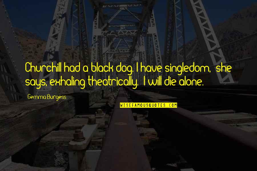 Gemma Burgess Quotes By Gemma Burgess: Churchill had a black dog. I have singledom,'