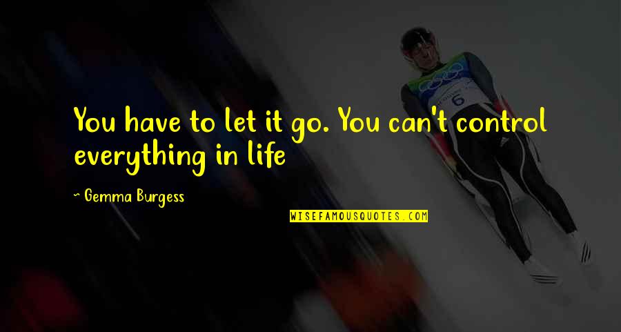 Gemma Burgess Quotes By Gemma Burgess: You have to let it go. You can't