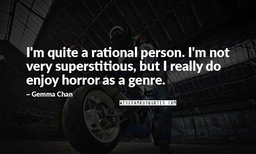 Gemma Chan quotes: I'm quite a rational person. I'm not very superstitious, but I really do enjoy horror as a genre.