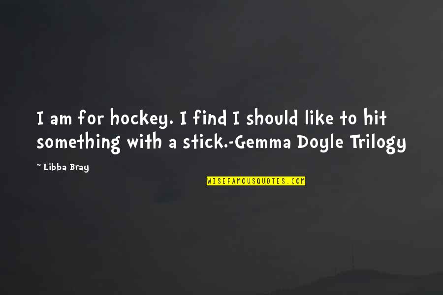 Gemma Doyle Trilogy Quotes By Libba Bray: I am for hockey. I find I should