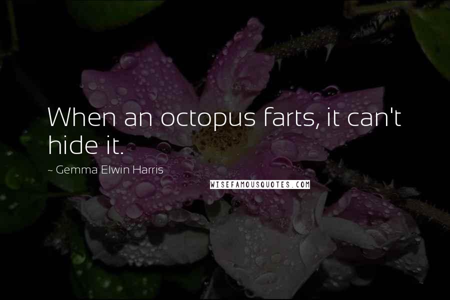 Gemma Elwin Harris quotes: When an octopus farts, it can't hide it.