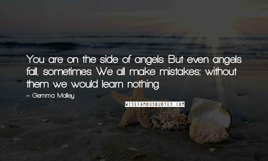 Gemma Malley quotes: You are on the side of angels. But even angels fall, sometimes. We all make mistakes; without them we would learn nothing.