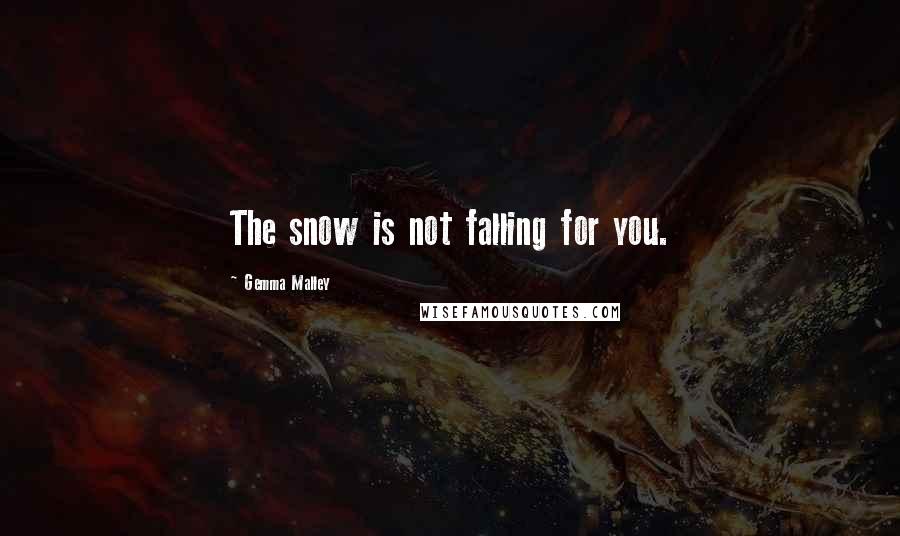 Gemma Malley quotes: The snow is not falling for you.