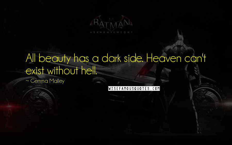 Gemma Malley quotes: All beauty has a dark side. Heaven can't exist without hell.
