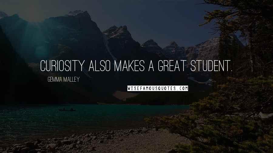 Gemma Malley quotes: Curiosity also makes a great student.