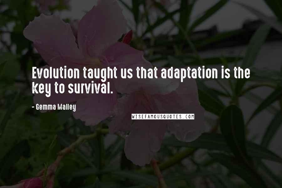 Gemma Malley quotes: Evolution taught us that adaptation is the key to survival.