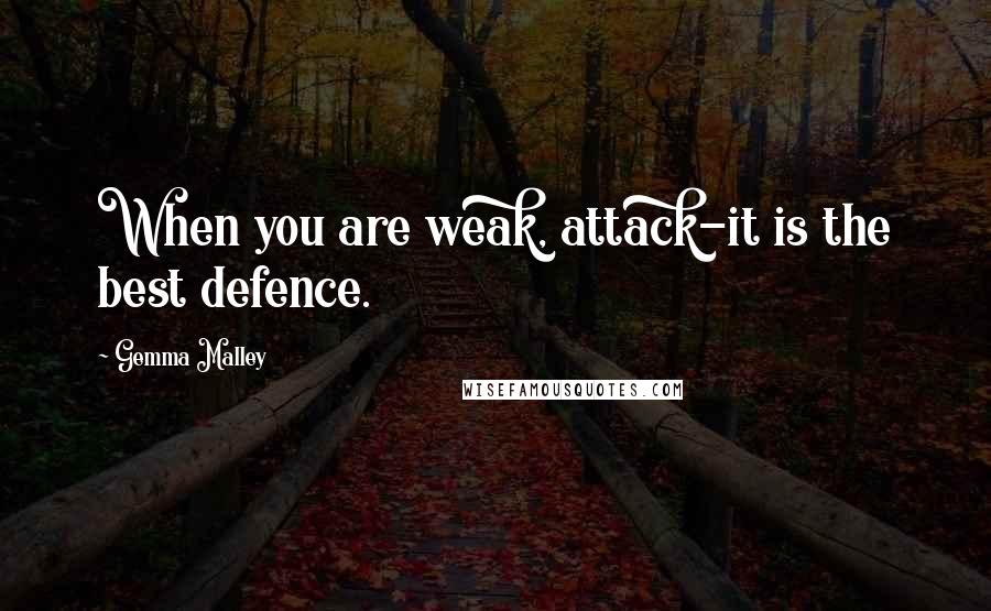 Gemma Malley quotes: When you are weak, attack-it is the best defence.
