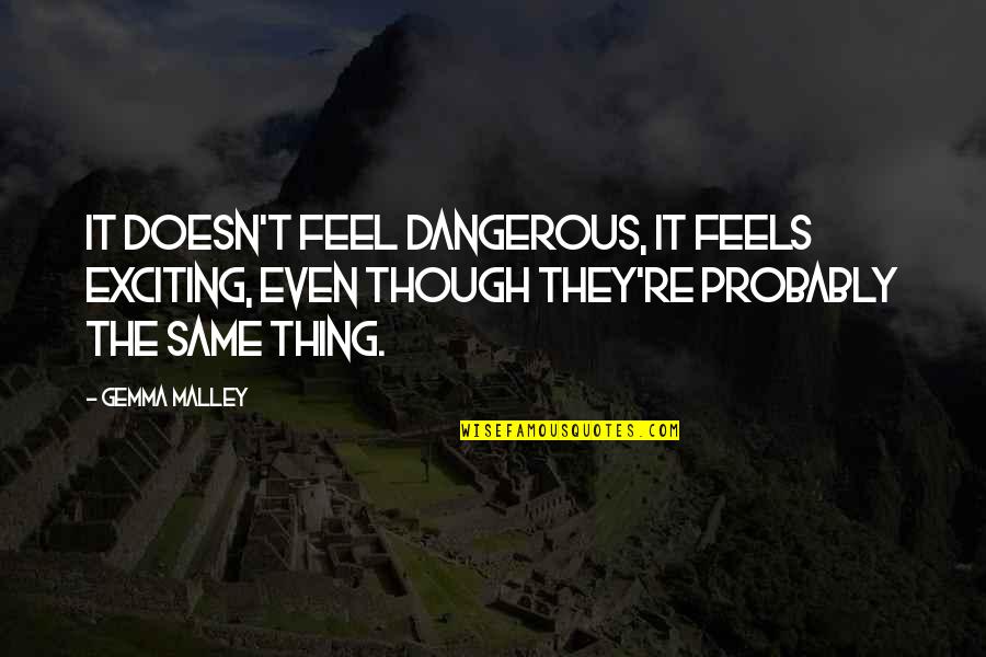 Gemma Quotes By Gemma Malley: It doesn't feel dangerous, it feels exciting, even