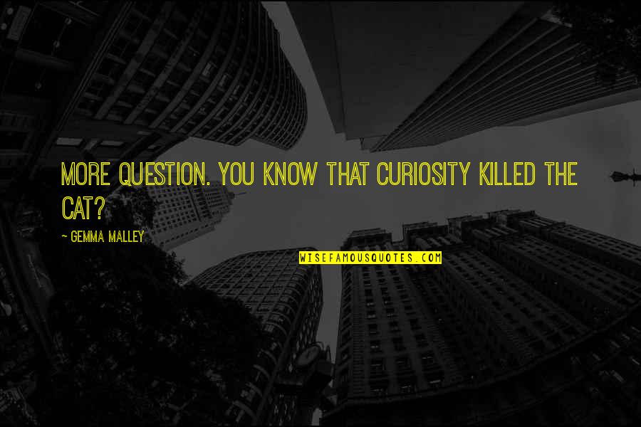 Gemma Quotes By Gemma Malley: More question. You know that curiosity killed the