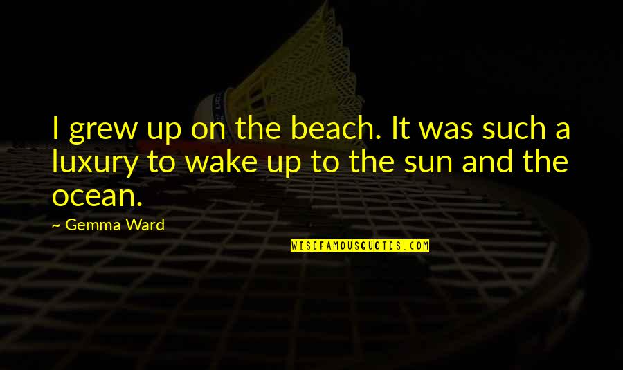 Gemma Quotes By Gemma Ward: I grew up on the beach. It was