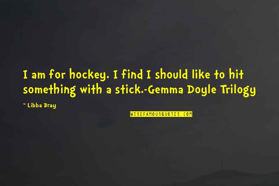 Gemma Quotes By Libba Bray: I am for hockey. I find I should