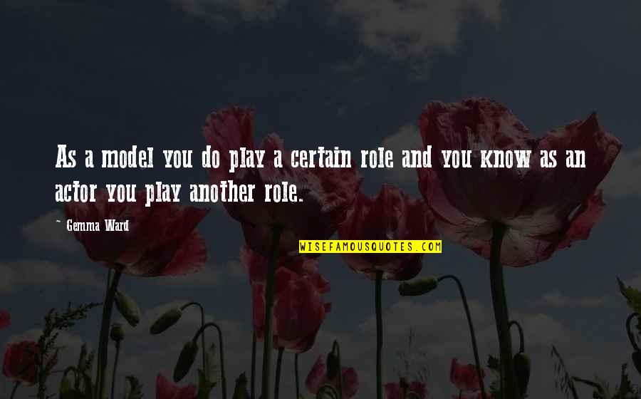 Gemma Ward Quotes By Gemma Ward: As a model you do play a certain