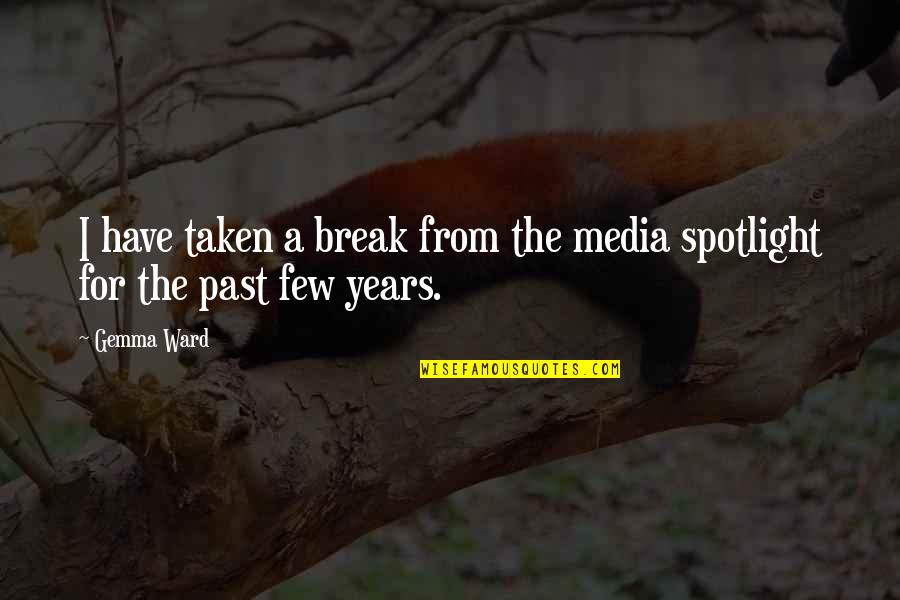 Gemma Ward Quotes By Gemma Ward: I have taken a break from the media