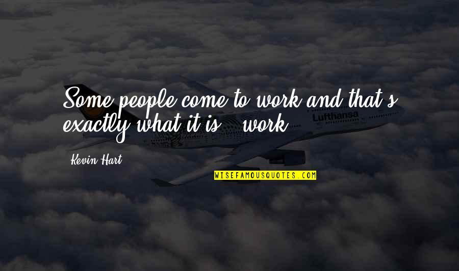 Gemma Ward Quotes By Kevin Hart: Some people come to work and that's exactly