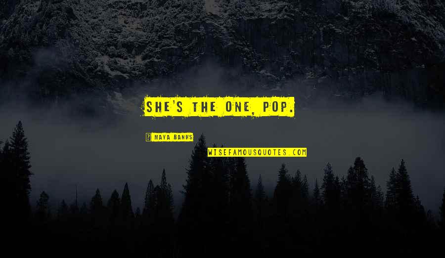 Gemma Ward Quotes By Maya Banks: She's the one, Pop. Gemma Ward Quotes By Maya Banks: She's the one, Pop.