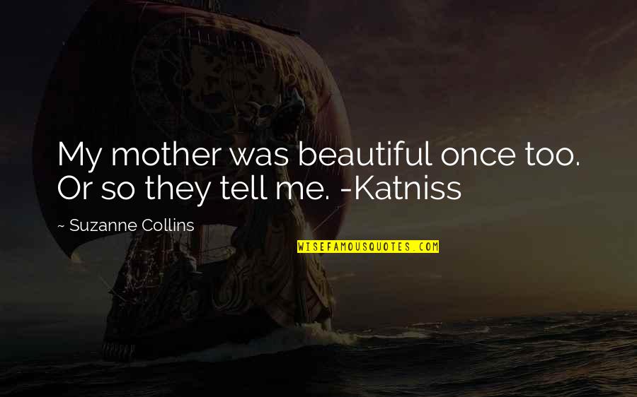 Gemma Ward Quotes By Suzanne Collins: My mother was beautiful once too. Or so Gemma Ward Quotes By Suzanne Collins: My mother was beautiful once too. Or so