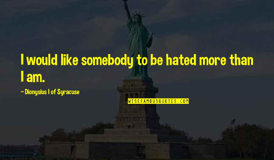 Gemmas Towing Quotes By Dionysius I Of Syracuse: I would like somebody to be hated more