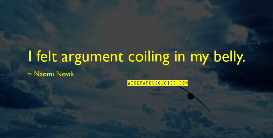 Gemmastw Quotes By Naomi Novik: I felt argument coiling in my belly. Gemmastw Quotes By Naomi Novik: I felt argument coiling in my belly.