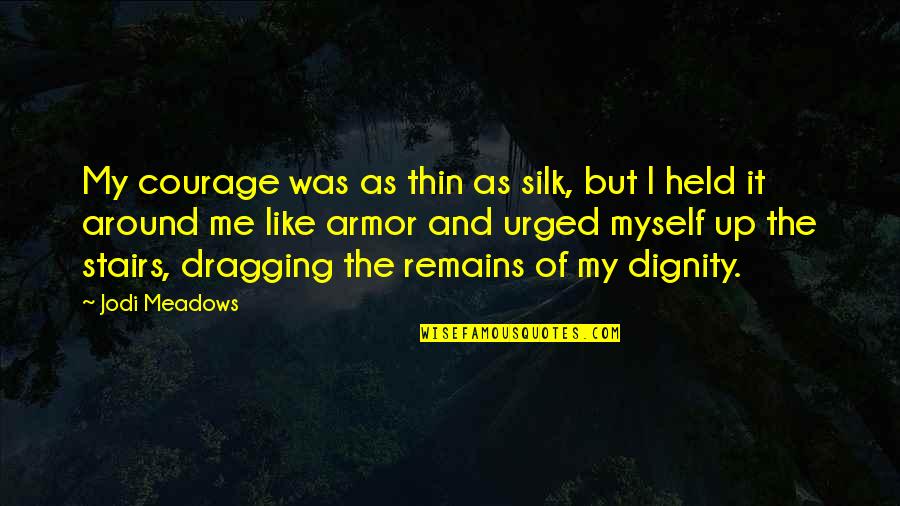 Gemm'd Quotes By Jodi Meadows: My courage was as thin as silk, but