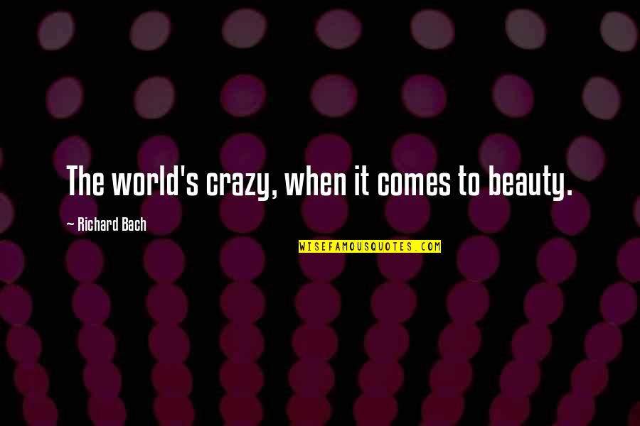 Gemm'd Quotes By Richard Bach: The world's crazy, when it comes to beauty.