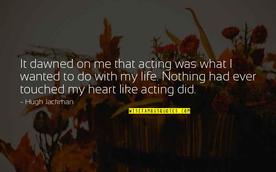Gemmells Florist Quotes By Hugh Jackman: It dawned on me that acting was what Gemmells Florist Quotes By Hugh Jackman: It dawned on me that acting was what