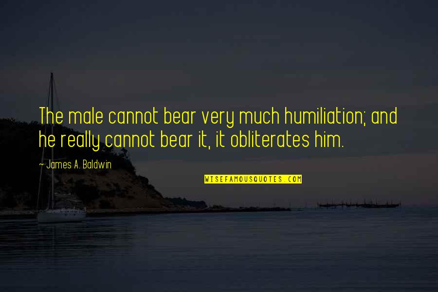 Gemmells Florist Quotes By James A. Baldwin: The male cannot bear very much humiliation; and Gemmells Florist Quotes By James A. Baldwin: The male cannot bear very much humiliation; and