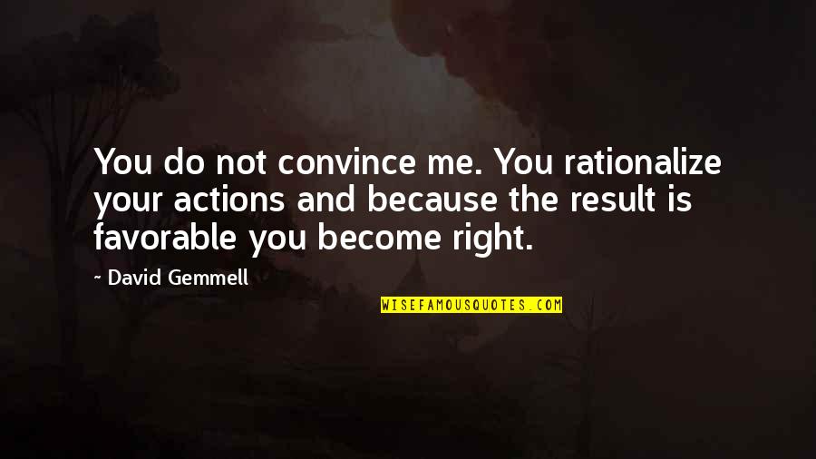 Gemmell's Quotes By David Gemmell: You do not convince me. You rationalize your