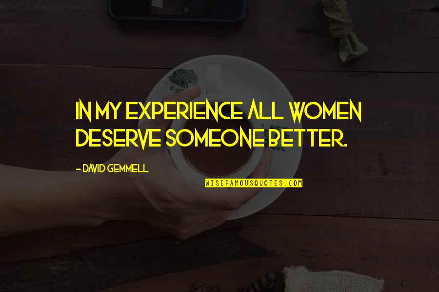 Gemmell's Quotes By David Gemmell: In my experience all women deserve someone better.