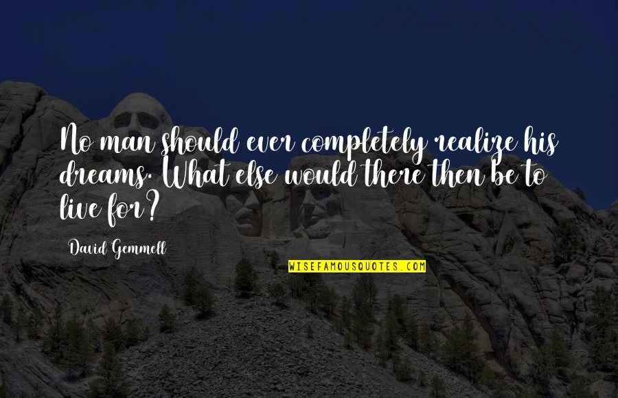 Gemmell's Quotes By David Gemmell: No man should ever completely realize his dreams.