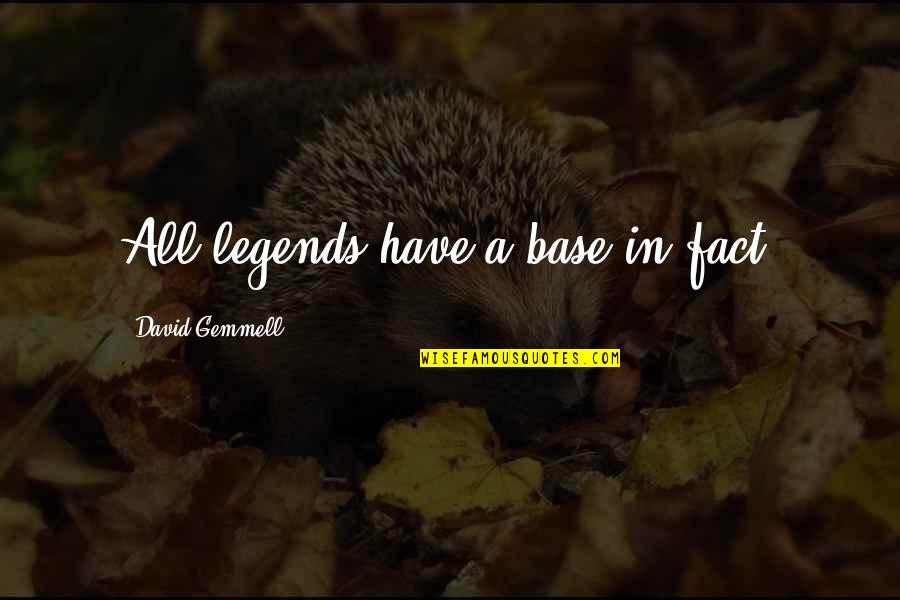 Gemmell's Quotes By David Gemmell: All legends have a base in fact.