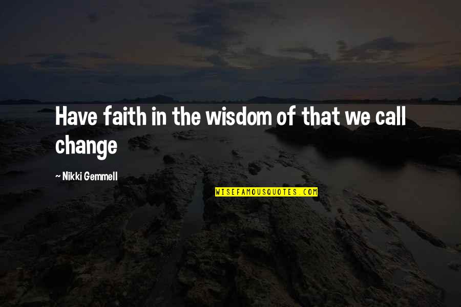 Gemmell's Quotes By Nikki Gemmell: Have faith in the wisdom of that we