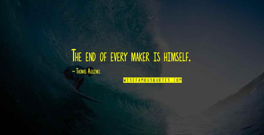 Gemmill Mill Quotes By Thomas Aquinas: The end of every maker is himself.