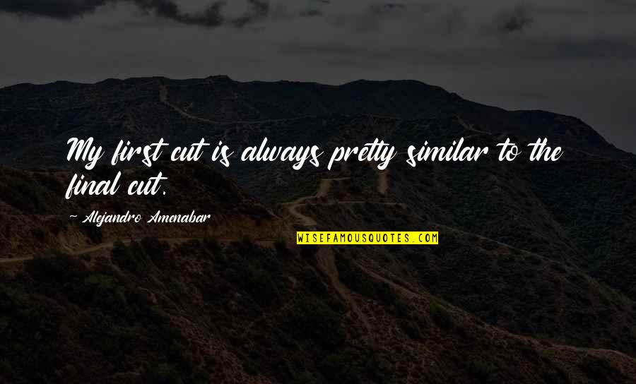 Gemowe Quotes By Alejandro Amenabar: My first cut is always pretty similar to Gemowe Quotes By Alejandro Amenabar: My first cut is always pretty similar to