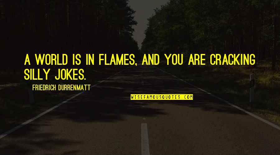 Gemowe Quotes By Friedrich Durrenmatt: A world is in flames, and you are Gemowe Quotes By Friedrich Durrenmatt: A world is in flames, and you are