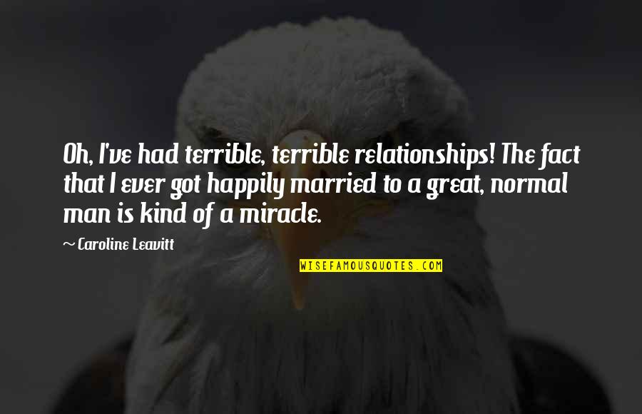 Gempa Palu Quotes By Caroline Leavitt: Oh, I've had terrible, terrible relationships! The fact