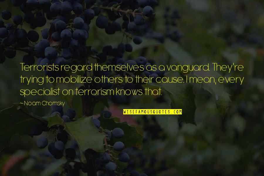 Gemperle Farms Quotes By Noam Chomsky: Terrorists regard themselves as a vanguard. They're trying