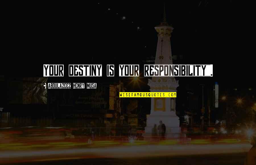 Gempita Adalah Quotes By Abdulazeez Henry Musa: Your destiny is your responsibility". Gempita Adalah Quotes By Abdulazeez Henry Musa: Your destiny is your responsibility".