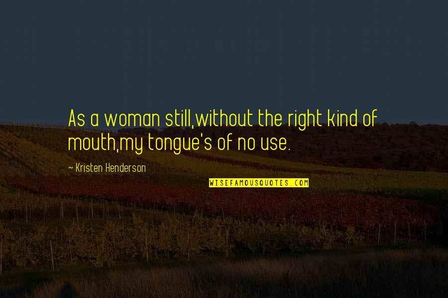 Gempita Adalah Quotes By Kristen Henderson: As a woman still,without the right kind of Gempita Adalah Quotes By Kristen Henderson: As a woman still,without the right kind of