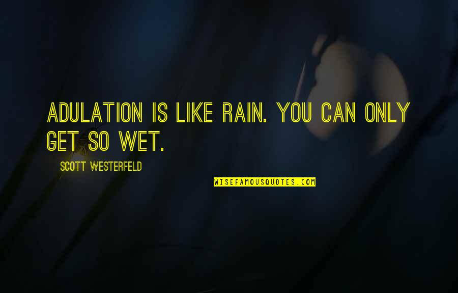 Gempita Adalah Quotes By Scott Westerfeld: Adulation is like rain. You can only get Gempita Adalah Quotes By Scott Westerfeld: Adulation is like rain. You can only get